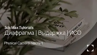 3ds Max Tutorials | Диафрагма, выдержка, ИСО