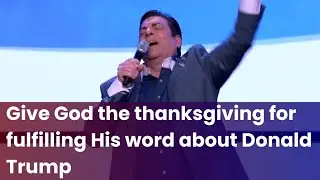 Give God the thanksgiving for fulfilling His word about Donald Trump