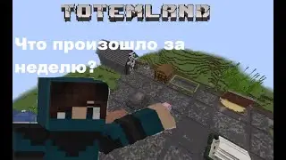 Что произошло за неделю? || TotemLand