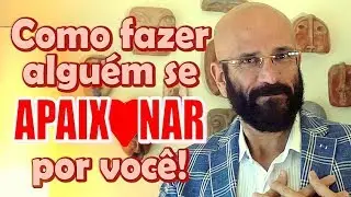 COMO FAZER ALGUÉM SE APAIXONAR POR VOCÊ | Marcos Lacerda