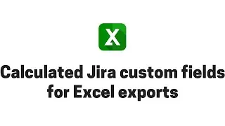 Creating Jira calculated custom fields for Excel exports