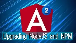 Angular Lecture 4: How to Upgrade Your NodeJS and NPM
