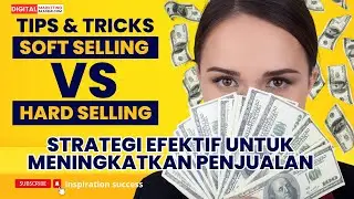 Soft Selling dan Hard Selling : Strategi Efektif untuk Meningkatkan Penjualan