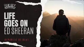 Ed Sheeran-Life Goes On ( GRATT REMIX ) | Djent | Republic Of Beat