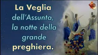 La Veglia dell’Assunta, la notte della grande preghiera.