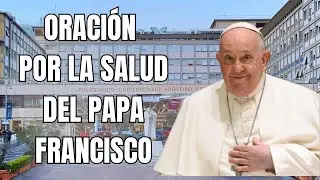 Oración por la Salud del Santo Padre | el Papa Francisco