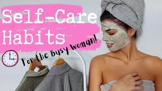 SELF CARE FOR BUSY WOMEN - Best Habits To Relieve A Woman's Stress (Part 1 of 2)