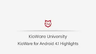 KioWare for Android | Version 4.1 Release Highlights