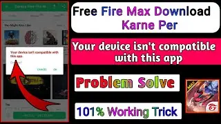 Your Device Isn't Compatible With This app Problem in Free Fire Max | Free Fire Max Download Problem