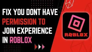 How to Fix You Don't Have Permission to Join Experience in Roblox (Quick & Easy)