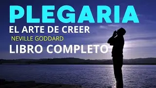 Neville Goddard - Plegaria El Arte de Creer - LIBRO COMPLETO