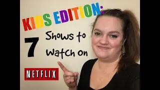 Netflix Shows for Kids ~ Kids Edition: 7 Shows to Watch on Netflix