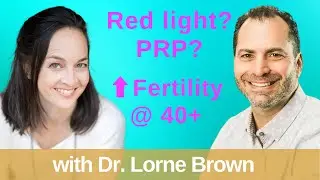 Innovative Treatments for fertility @ age 40+, with Dr. Lorne Brown.  PRP, red light and more!