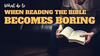 When Reading the Bible is Boring