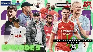 THE EIGHTEEN YARD SHOW | PREMIER LEAGUE FINAL WEEKS