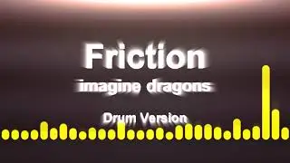 Friction - imagine dragons (drum version)