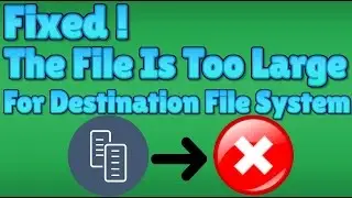 SOLVED File is Too Large For The Destination File System
