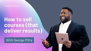 How to sell your online course (and ACTUALLY deliver results) | George Pitts