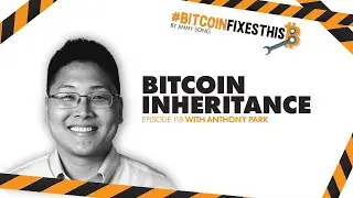 Bitcoin Fixes This Ep. 118: Bitcoin Inheritance with Anthony Park