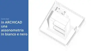 Come realizzare in ARCHICAD una assonometria in bianco e nero