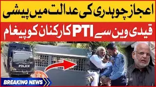 Ejaz Chaudhry Appearance in Court | Important Message to PTI Worker | Latest Update | Breaking News