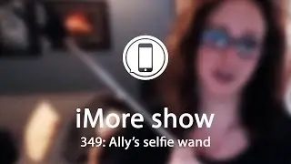 iMore show 439: Ally's selfie stick
