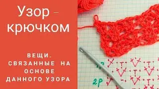 Узор  - крючком и вещи ,связанные на основе данного  узора.
