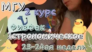 МГУ 2ой курс ФизФак Астрономическое 💫 23-24ая недели