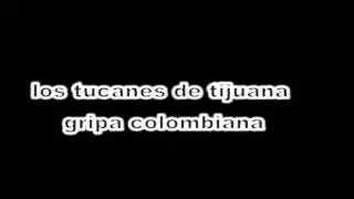 los tucanes de tijuana   gripa colombiana