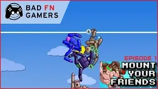 Big strong sticky men... - Bad Fn Gamers Play Mount Your Friends - Episode 1