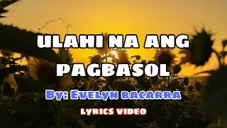 Ulahi Na Ang Pagbasol - By: Evelyn Bacarra(lyrics)