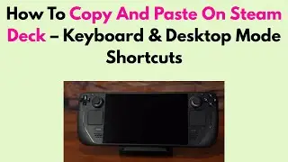 How To Copy And Paste On Steam Deck – Keyboard & Desktop Mode Shortcuts