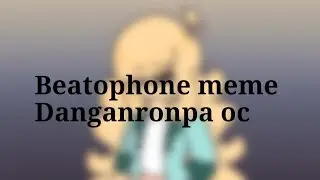 Beatophone meme | Danganronpa oc