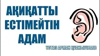 АҚИҚАТТЫ ЕСТІМЕЙТІН АДАМ - АРМАН ҚУАНЫШБАЕВ
