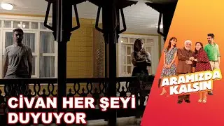 Civan Herşeyi Duyuyor - Aramızda Kalsın 2. Bölüm