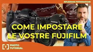 FUJIFILM X-H1 E FUJIFILM X-T3 : COME CONFIGURARE LA TUA MACCHINA PER OTTENERE I MIGLIORI RISULTATI