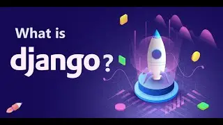 What is Django? Why Django? Django architecture
