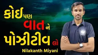 કોઈ પણ વાત ને પોઝીટીવ લો |Motivation Clip|By Nilakanth Miyani