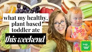 what my HEALTHY plant based toddler ate this weekend 🌿👧