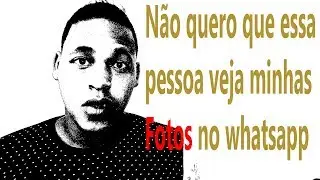 COMO OCULTAR FOTOS PARA UM DETERMINADO CONTATO NO WHATSAPP