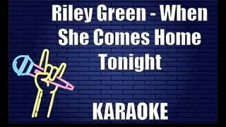 Riley Green - When She Comes Home Tonight (Karaoke)