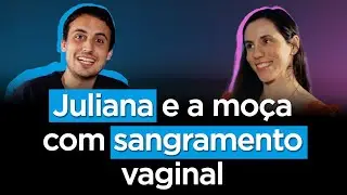 Juliana e a moça com sangramento vaginal