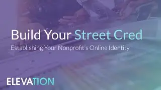 Webinar Build Your Street Cred | Establishing Your Nonprofit’s Identity Online