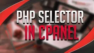 How To Use PHP Selector In cPanel