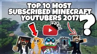 Top 10 Most Subscribed Minecraft YouTubers – 2017