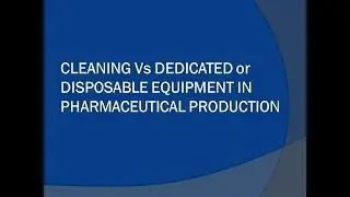 Cleaning Vs Dedicated or Disposable Equipment in Pharmaceutical Production