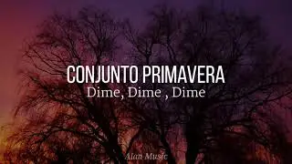Conjunto Primavera - Dime,Dime,Dime ( Letra )