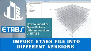 CSI ETABS Course - 25 How to open or import ETABS file into different versions of ETABS