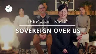 Sovereign Over Us // Inspiring Faith | The Mullett Family