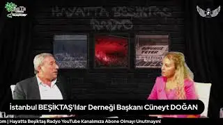 BEŞİKTAŞ Dernekleri Konuşuyor - İstanbul BEŞİKTAŞLILAR Dernek Başkanı Cüneyt Doğan